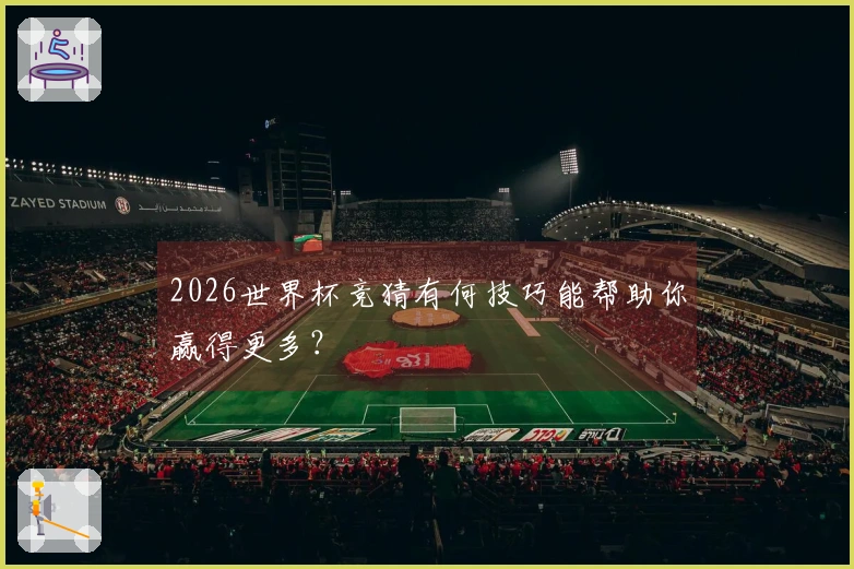2026世界杯竞猜有何技巧能帮助你赢得更多？