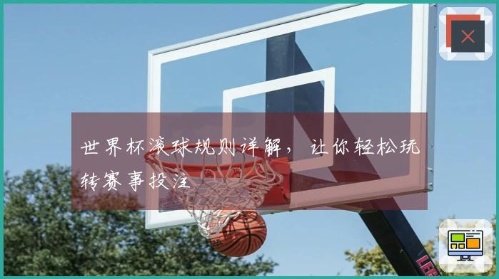 世界杯滚球规则详解，让你轻松玩转赛事投注