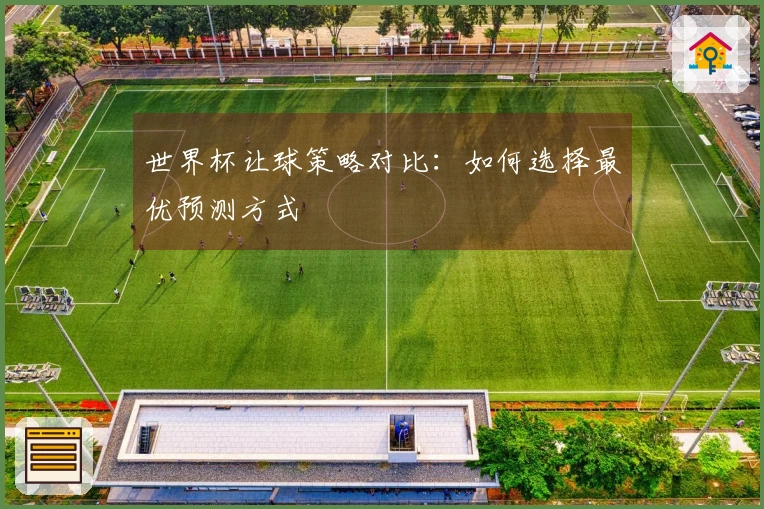 世界杯让球策略对比：如何选择最优预测方式