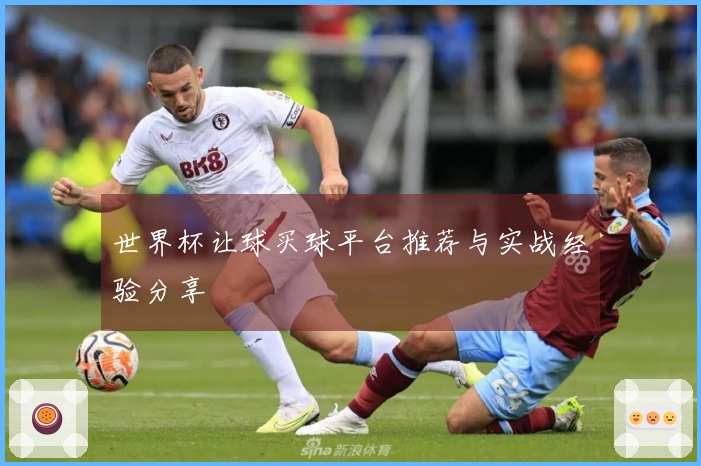 世界杯让球买球平台推荐与实战经验分享